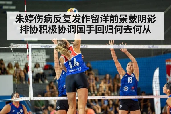 朱婷伤病反复发作留洋前景蒙阴影排协积极协调国手回归何去何从 | kaiyun